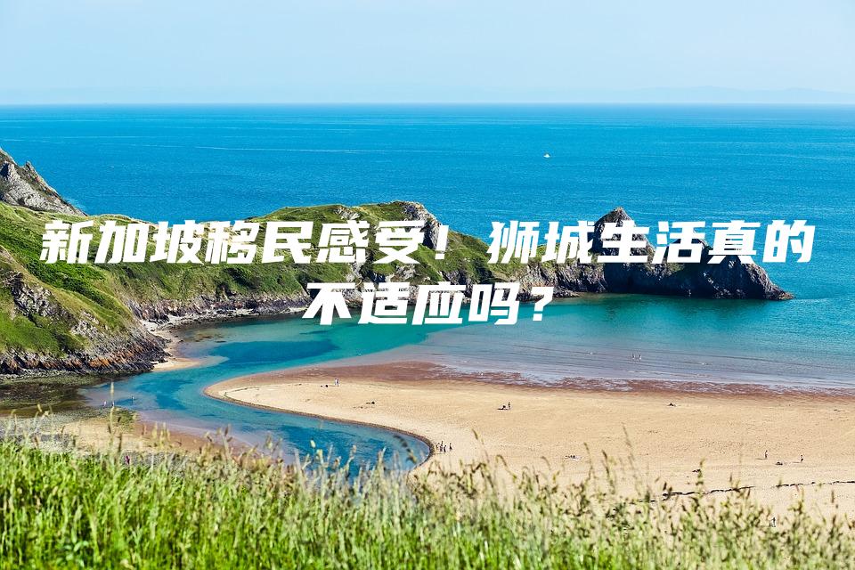 新加坡移民感受！狮城生活真的不适应吗？