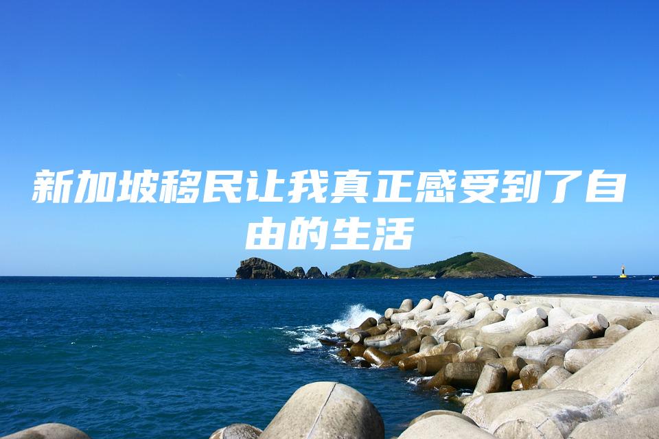 新加坡移民让我真正感受到了自由的生活