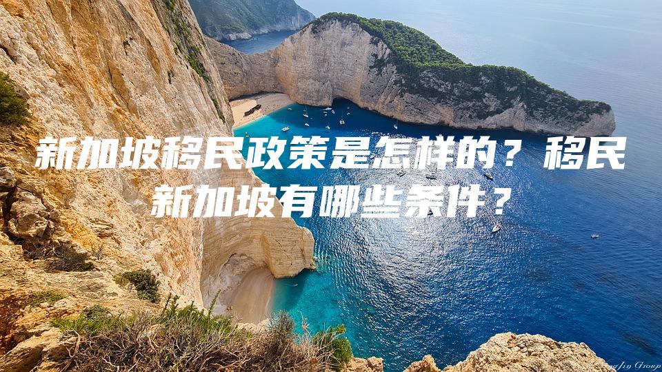 新加坡移民政策是怎样的？移民新加坡有哪些条件？