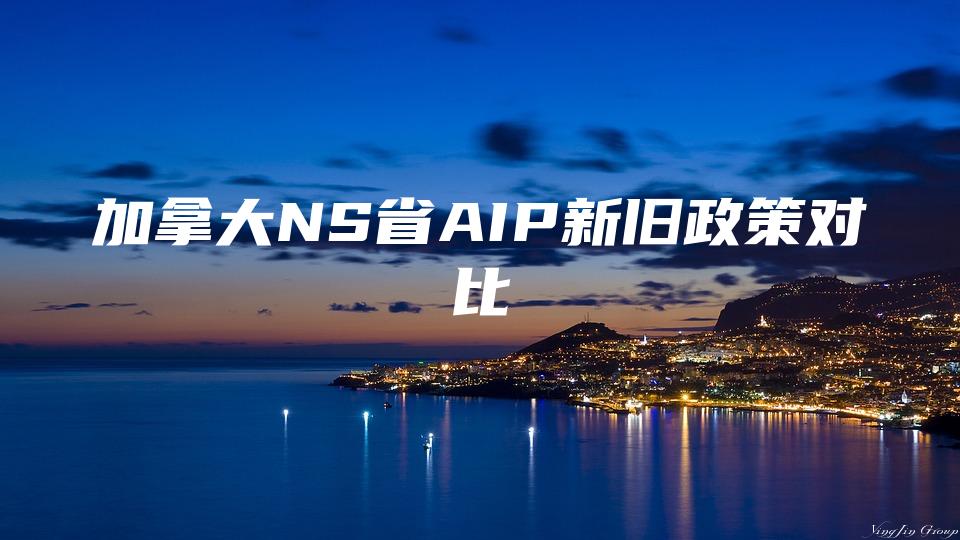 加拿大NS省AIP新旧政策对比