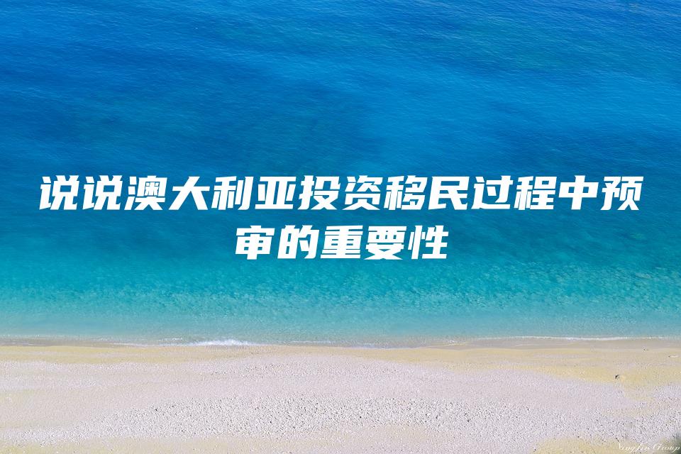 说说澳大利亚投资移民过程中预审的重要性