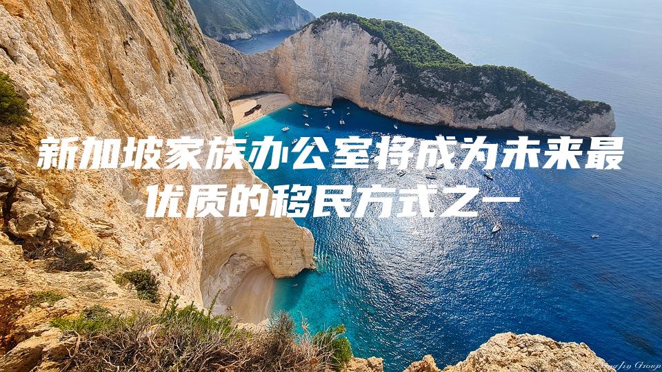 新加坡家族办公室将成为未来最优质的移民方式之一