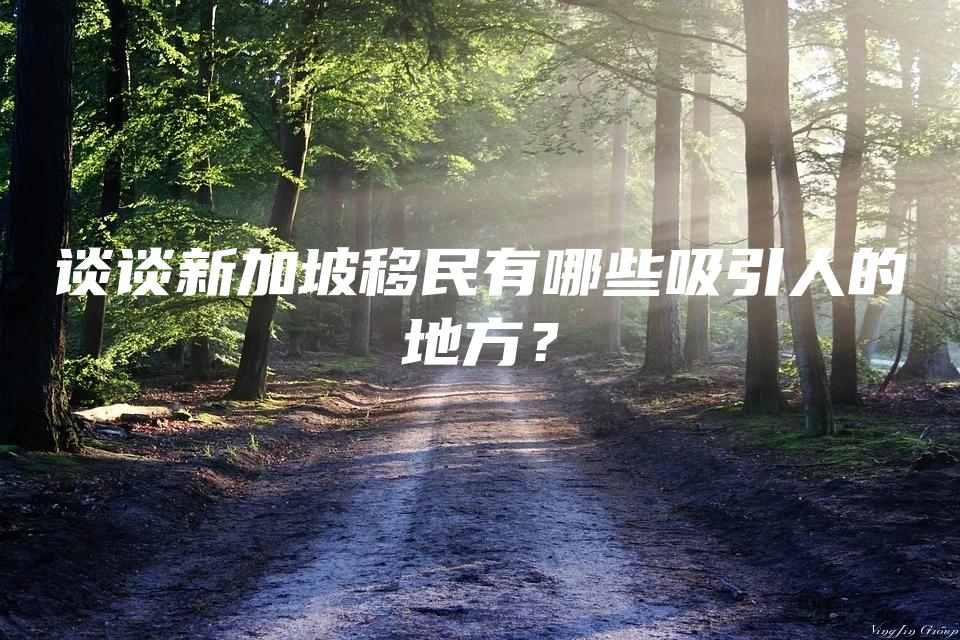 谈谈新加坡移民有哪些吸引人的地方？