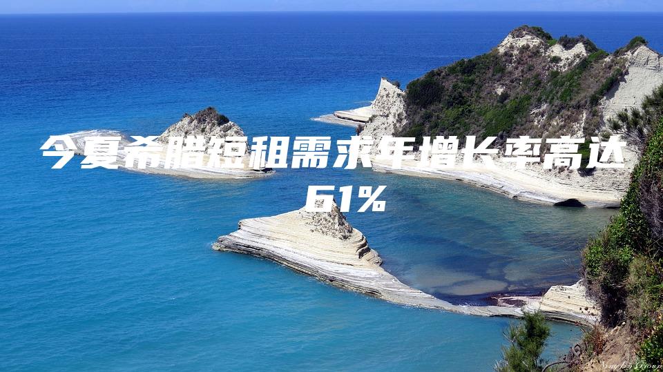 今夏希腊短租需求年增长率高达 61%