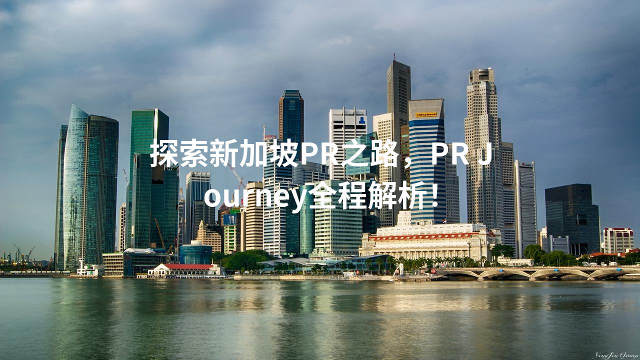 探索新加坡PR之路，PR Journey全程解析！