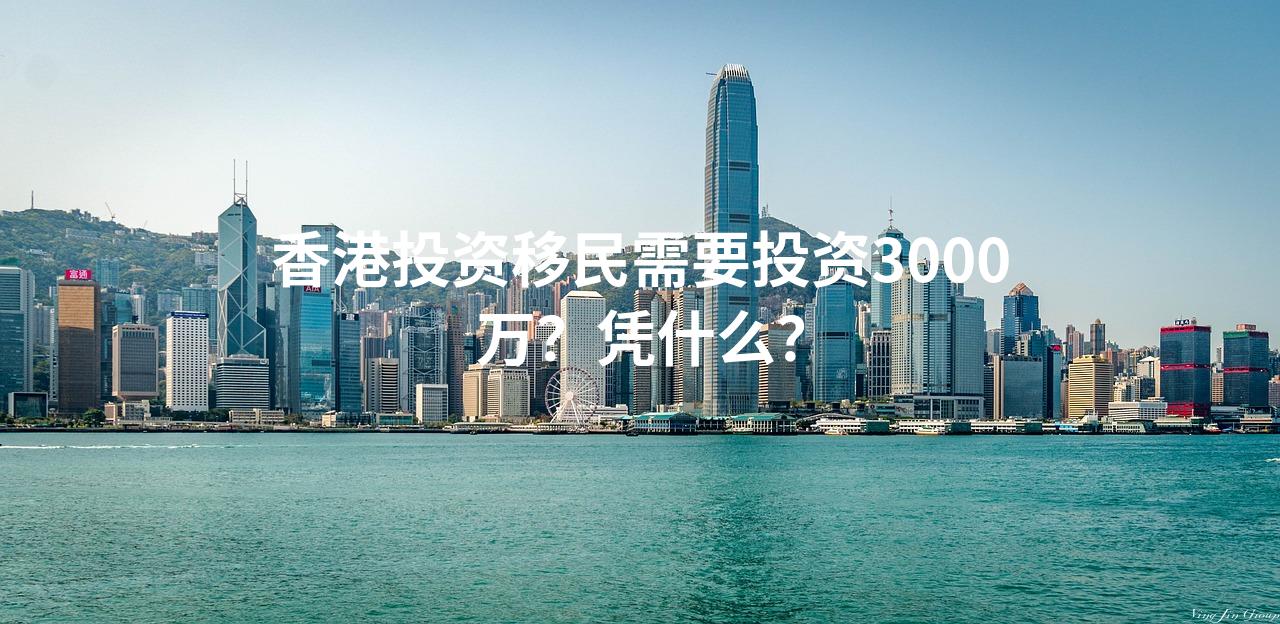 香港投资移民需要投资3000万？凭什么？