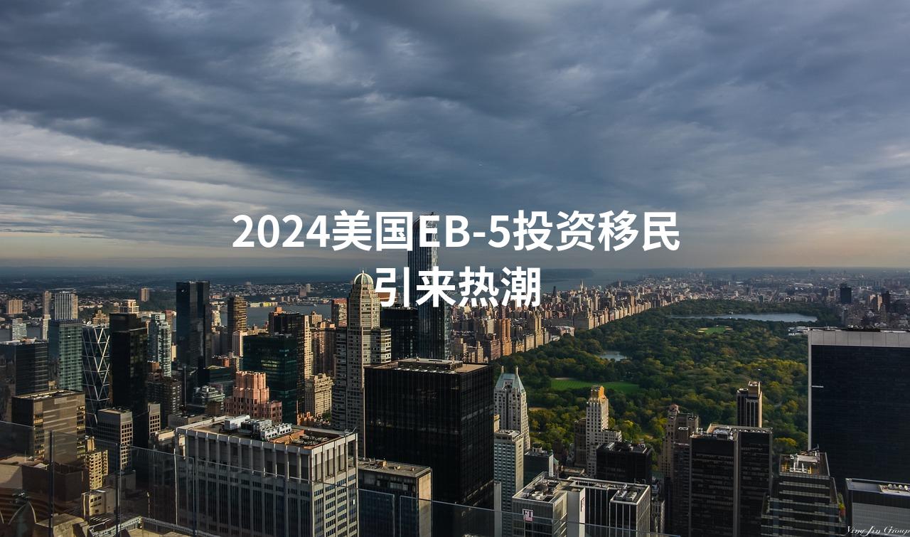 2024美国EB-5投资移民引来热潮