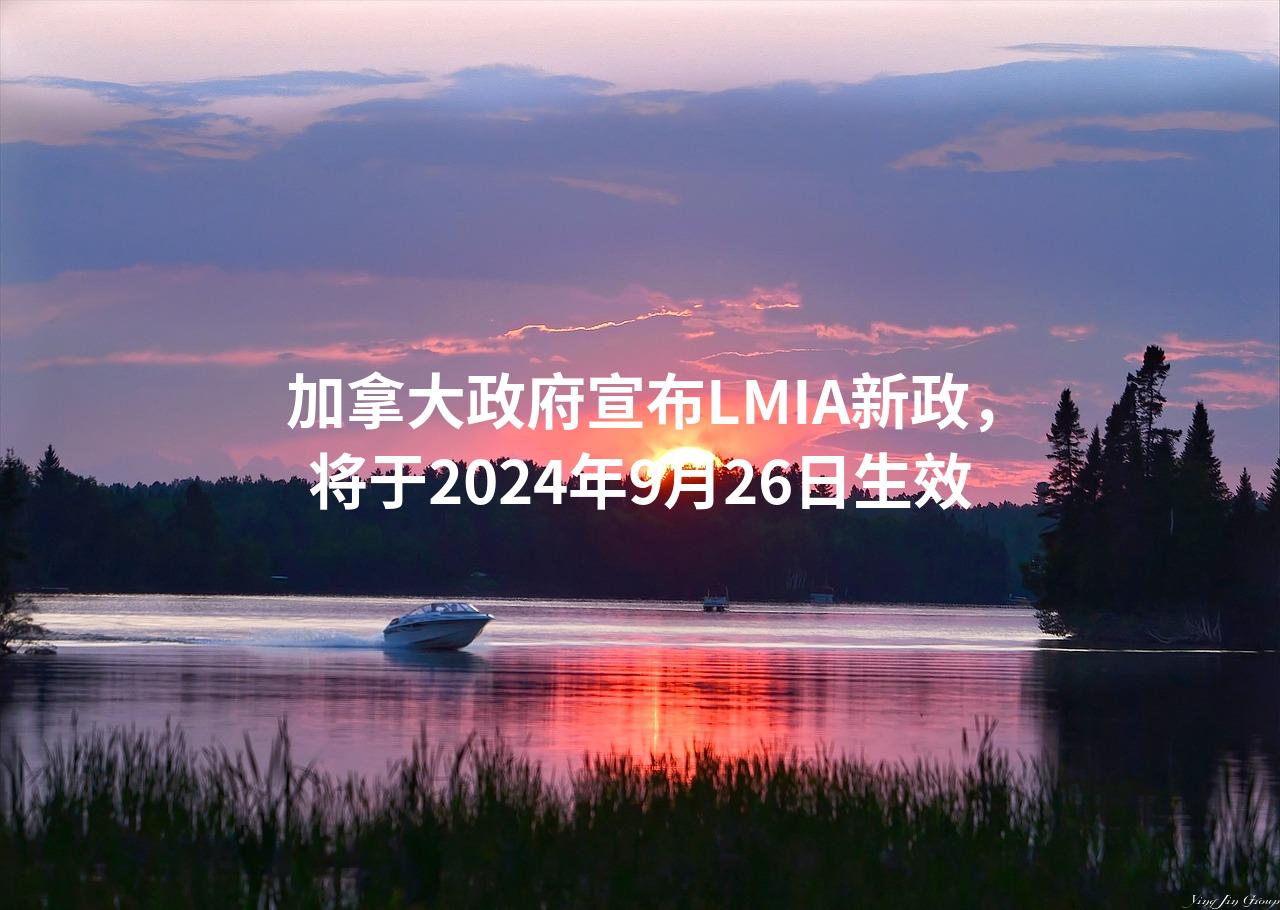 加拿大政府宣布LMIA新政，将于2024年9月26日生效