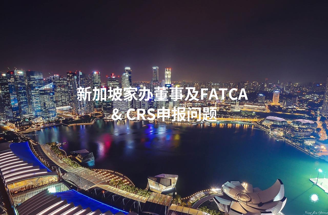 新加坡家办董事及FATCA & CRS申报问题