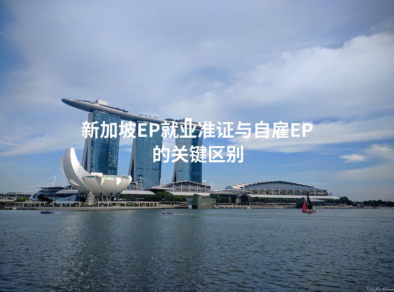 新加坡EP就业准证与自雇EP的关键区别