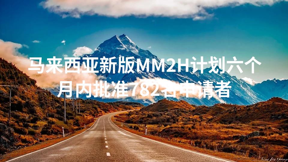 马来西亚新版MM2H计划六个月内批准782名申请者